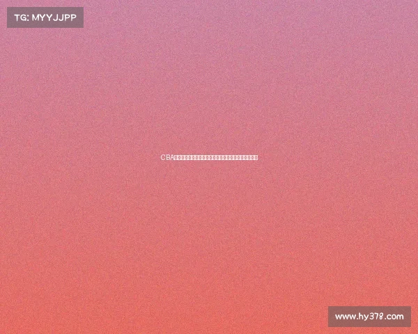 CBA加时赛精彩纷呈关键时刻决胜负球员表现决定比赛胜负